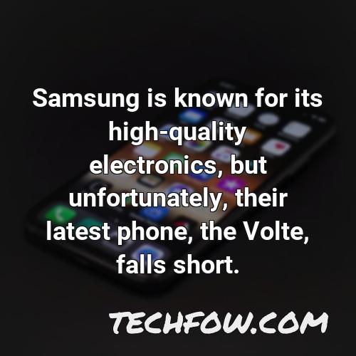 samsung is known for its high quality electronics but unfortunately their latest phone the volte falls short
