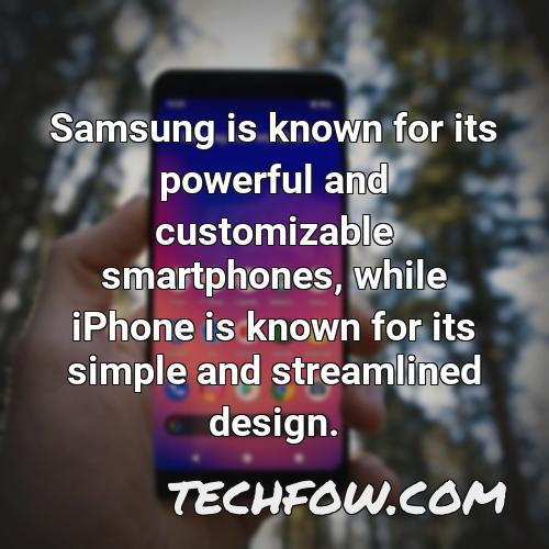 samsung is known for its powerful and customizable smartphones while iphone is known for its simple and streamlined design