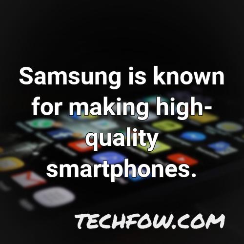 samsung is known for making high quality smartphones