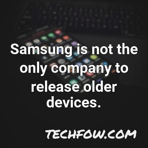 samsung is not the only company to release older devices