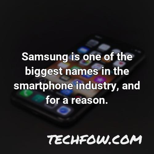 samsung is one of the biggest names in the smartphone industry and for a reason