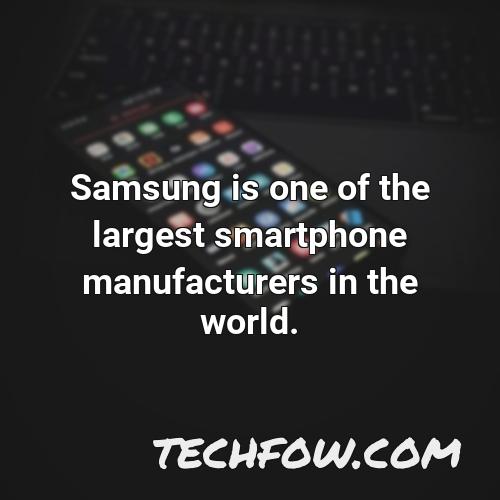 samsung is one of the largest smartphone manufacturers in the world