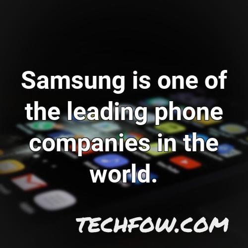samsung is one of the leading phone companies in the world