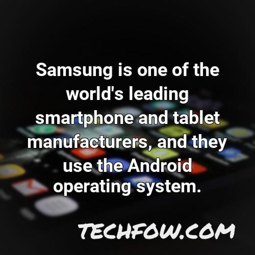 samsung is one of the world s leading smartphone and tablet manufacturers and they use the android operating system
