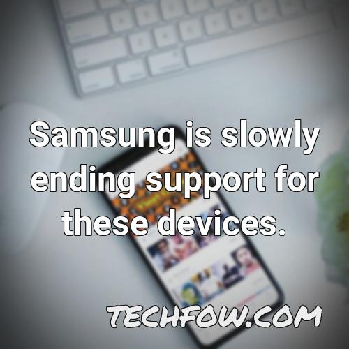 samsung is slowly ending support for these devices