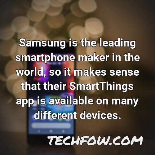 samsung is the leading smartphone maker in the world so it makes sense that their smartthings app is available on many different devices