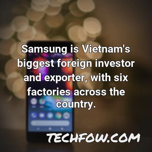 samsung is vietnam s biggest foreign investor and exporter with six factories across the country 1