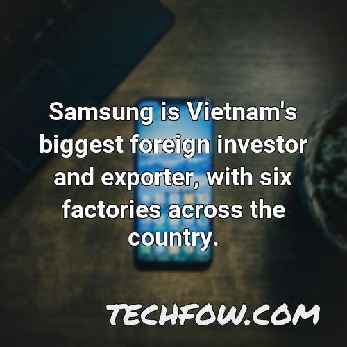 samsung is vietnam s biggest foreign investor and exporter with six factories across the country
