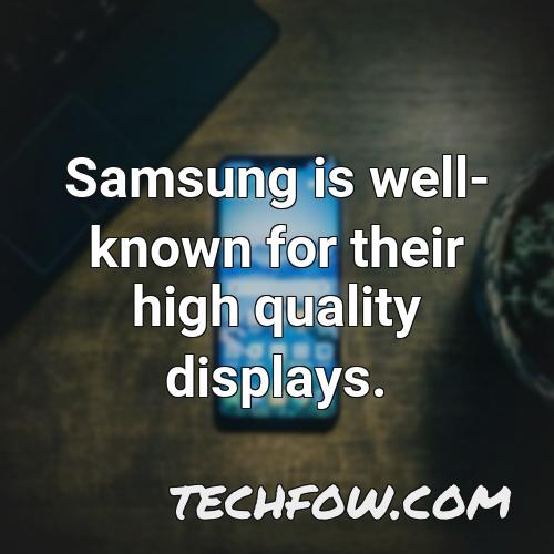 samsung is well known for their high quality displays