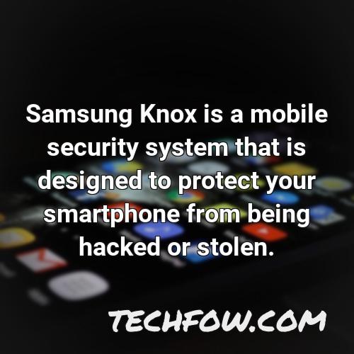 samsung knox is a mobile security system that is designed to protect your smartphone from being hacked or stolen