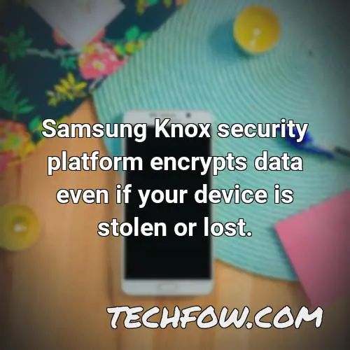 samsung knox security platform encrypts data even if your device is stolen or lost