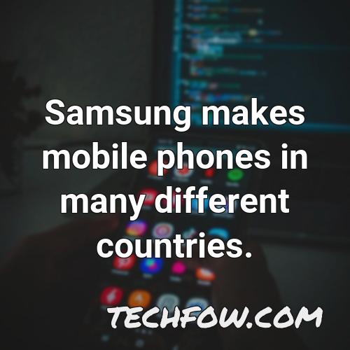 samsung makes mobile phones in many different countries