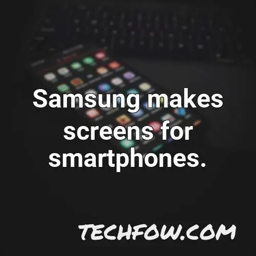 samsung makes screens for smartphones