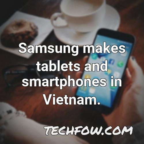 samsung makes tablets and smartphones in vietnam