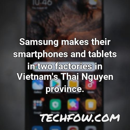 samsung makes their smartphones and tablets in two factories in vietnam s thai nguyen province