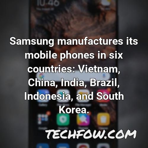 samsung manufactures its mobile phones in six countries vietnam china india brazil indonesia and south korea 1