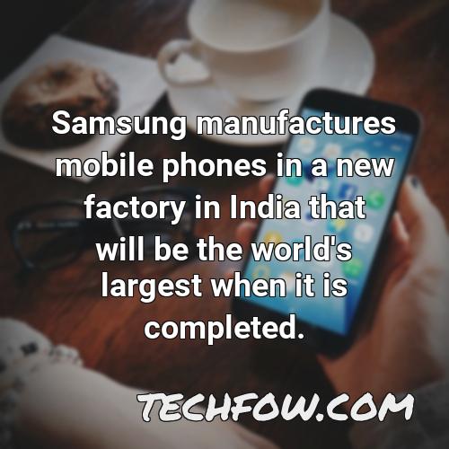 samsung manufactures mobile phones in a new factory in india that will be the world s largest when it is completed