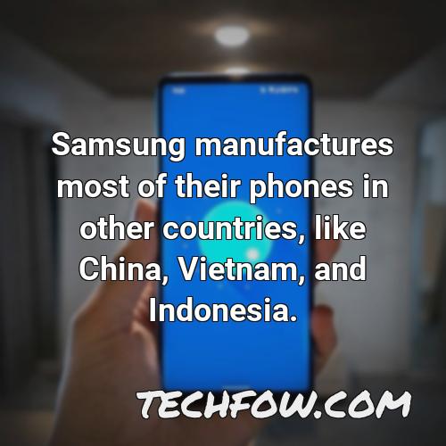 samsung manufactures most of their phones in other countries like china vietnam and indonesia