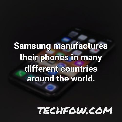 samsung manufactures their phones in many different countries around the world