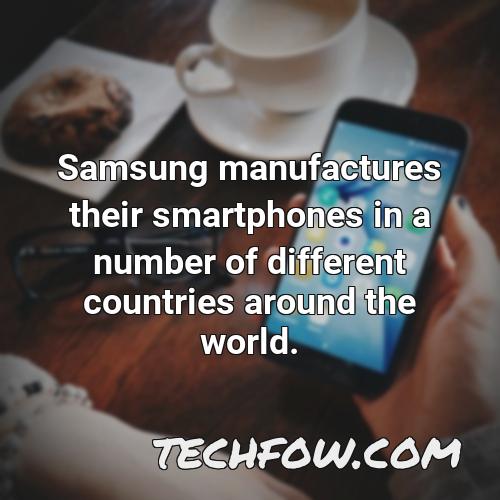 samsung manufactures their smartphones in a number of different countries around the world