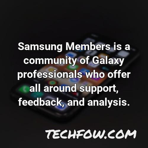 samsung members is a community of galaxy professionals who offer all around support feedback and analysis