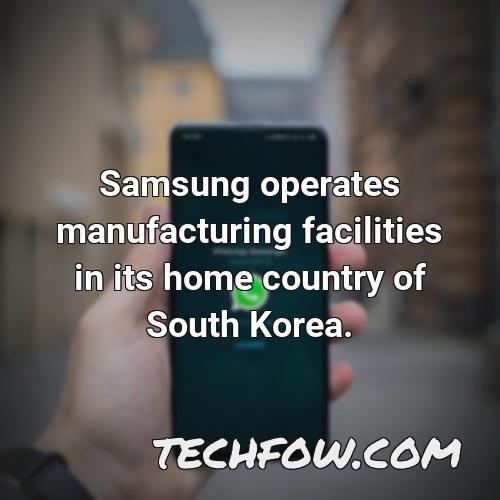 samsung operates manufacturing facilities in its home country of south korea 1