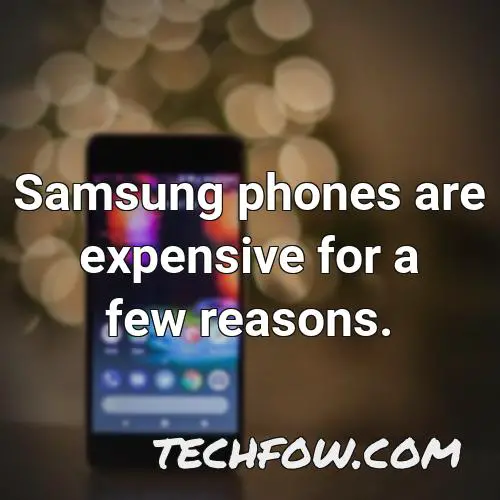 samsung phones are expensive for a few reasons
