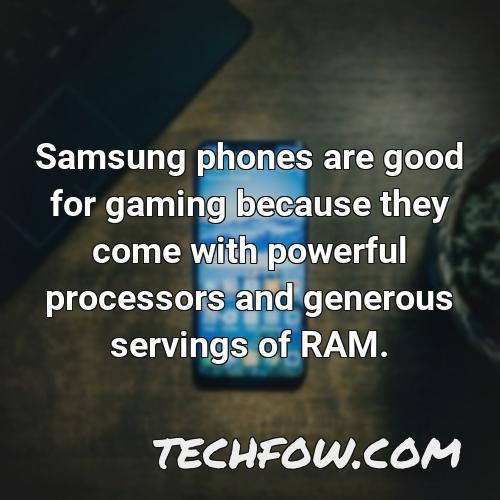 samsung phones are good for gaming because they come with powerful processors and generous servings of ram 2