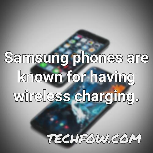 samsung phones are known for having wireless charging