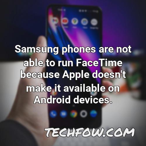 samsung phones are not able to run facetime because apple doesn t make it available on android devices