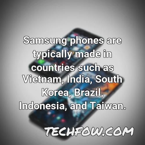 samsung phones are typically made in countries such as vietnam india south korea brazil indonesia and taiwan