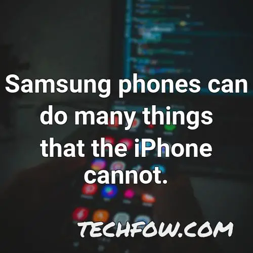 samsung phones can do many things that the iphone cannot