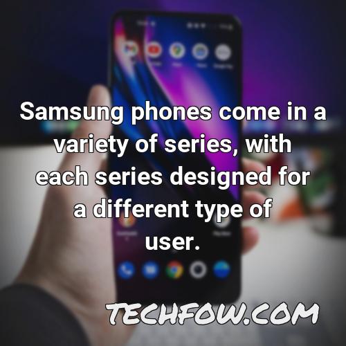 samsung phones come in a variety of series with each series designed for a different type of user