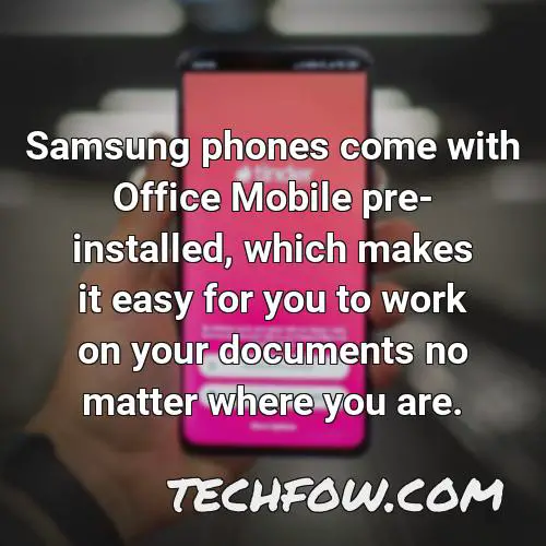 samsung phones come with office mobile pre installed which makes it easy for you to work on your documents no matter where you are