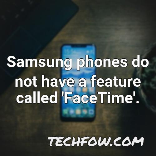 samsung phones do not have a feature called facetime