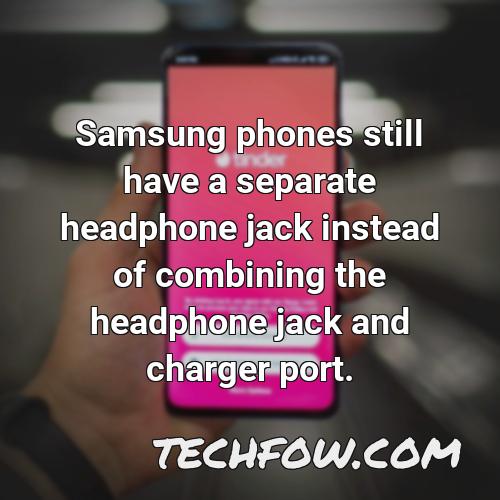 samsung phones still have a separate headphone jack instead of combining the headphone jack and charger port