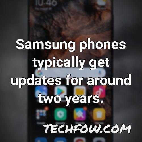 samsung phones typically get updates for around two years