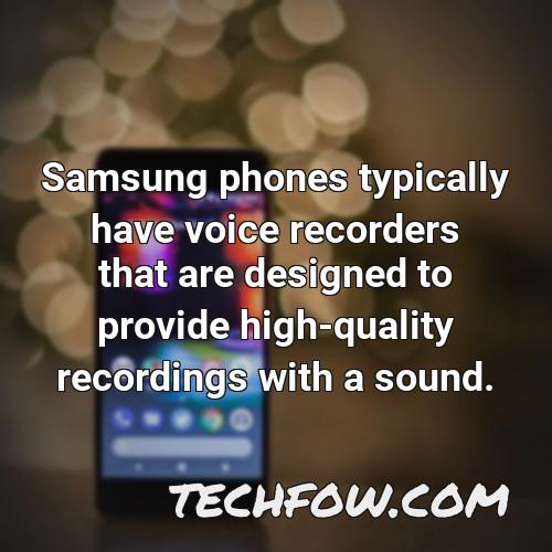 samsung phones typically have voice recorders that are designed to provide high quality recordings with a sound