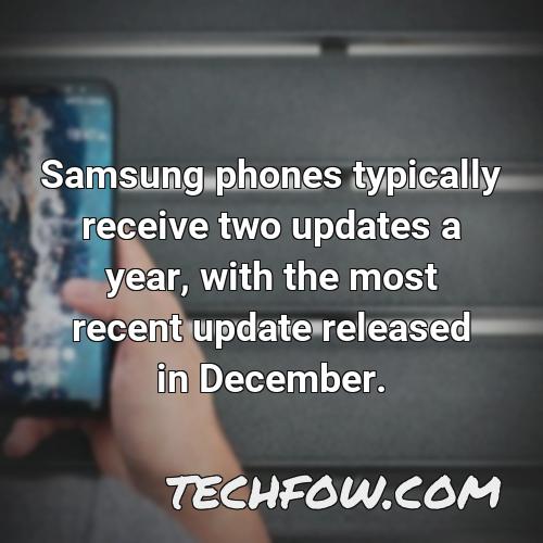 samsung phones typically receive two updates a year with the most recent update released in december