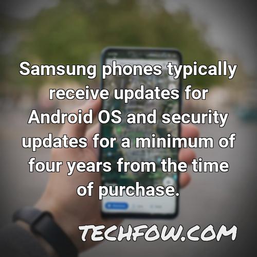 samsung phones typically receive updates for android os and security updates for a minimum of four years from the time of purchase