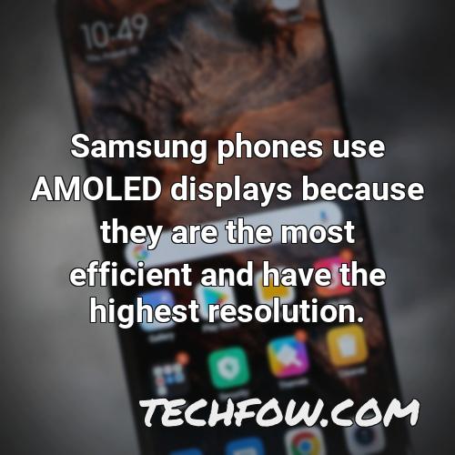 samsung phones use amoled displays because they are the most efficient and have the highest resolution