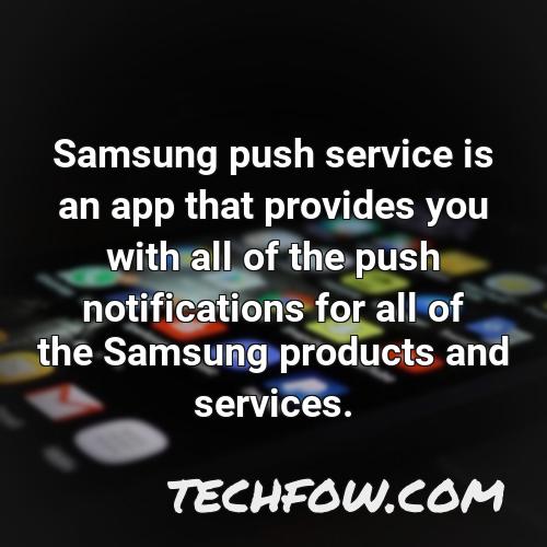 samsung push service is an app that provides you with all of the push notifications for all of the samsung products and services