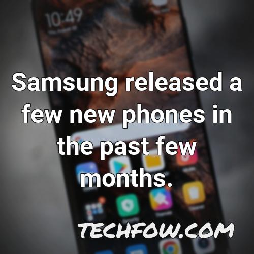 samsung released a few new phones in the past few months