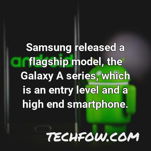 samsung released a flagship model the galaxy a series which is an entry level and a high end smartphone
