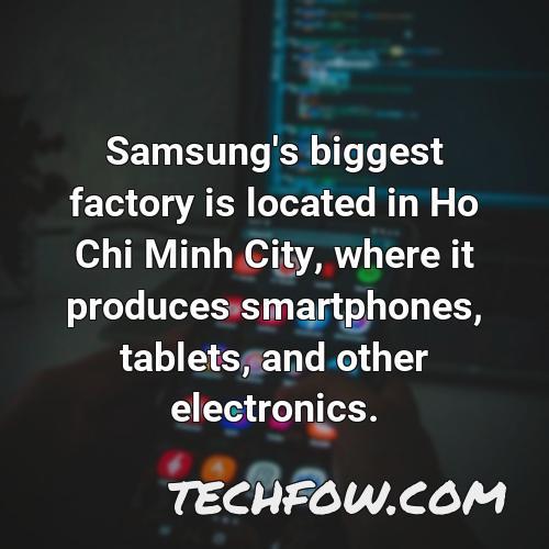 samsung s biggest factory is located in ho chi minh city where it produces smartphones tablets and other electronics