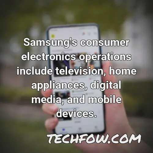 samsung s consumer electronics operations include television home appliances digital media and mobile devices