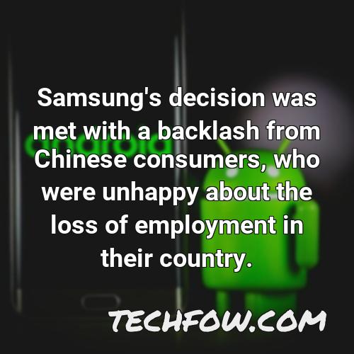 samsung s decision was met with a backlash from chinese consumers who were unhappy about the loss of employment in their country