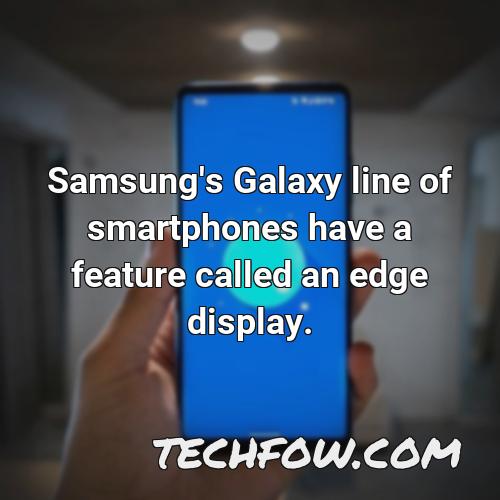 samsung s galaxy line of smartphones have a feature called an edge display