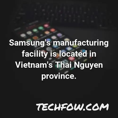 samsung s manufacturing facility is located in vietnam s thai nguyen province 2