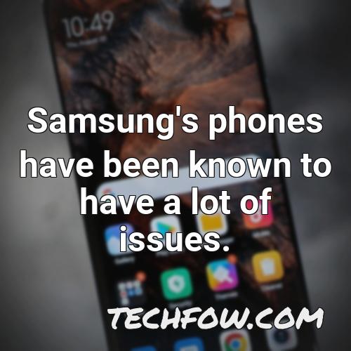 samsung s phones have been known to have a lot of issues